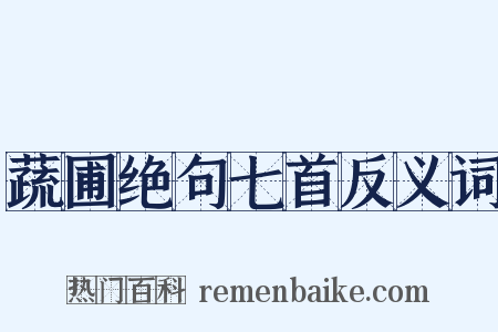 蔬圃绝句七首反义词是什么意思的图片
